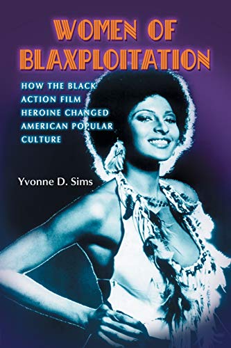 Stock image for Women of Blaxploitation: How the Black Action Film Heroine Changed American Popular Culture for sale by Ergodebooks