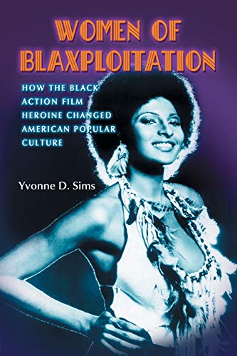 Stock image for Women of Blaxploitation: How the Black Action Film Heroine Changed American Popular Culture for sale by GF Books, Inc.