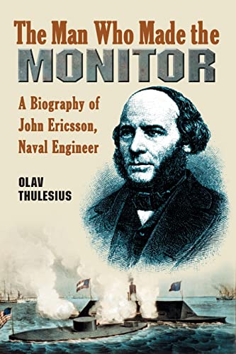 9780786427666: The Man Who Made the Monitor: A Biography of John Ericsson, Naval Engineer