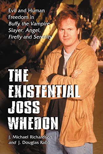 Stock image for The Existential Joss Whedon : Evil and Human Freedom in Buffy the Vampire Slayer , Angel , Firefly and Serenity for sale by Better World Books