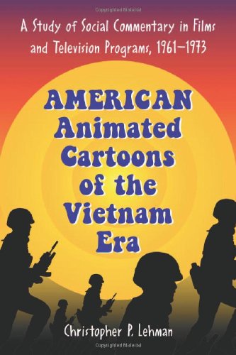 Stock image for American Animated Cartoons of the Vietnam Era: A Study of Social Commentary in Films and Television Programs, 1961-1973 for sale by Front Cover Books