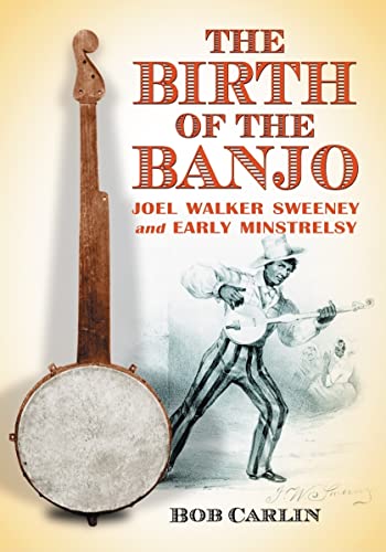 The Birth of the Banjo : Joel Walker Sweeney and Early Minstrelsy