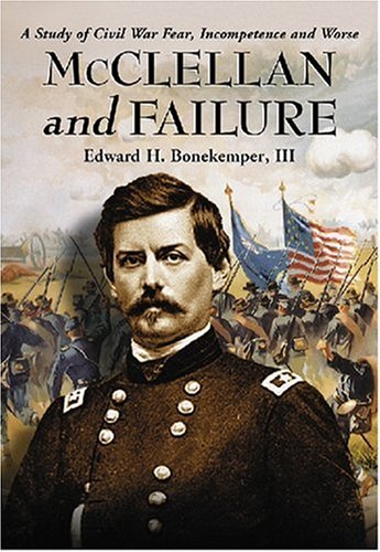 

McClellan and Failure: A Study of Civil War Fear, Incompetence and Worse [signed]