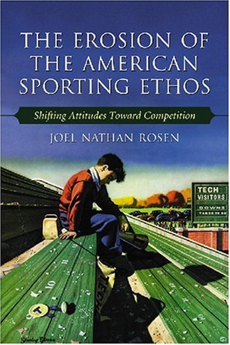 Stock image for The Erosion of the American Sporting Ethos: Shifting Attitudes Toward Competition for sale by ThriftBooks-Atlanta