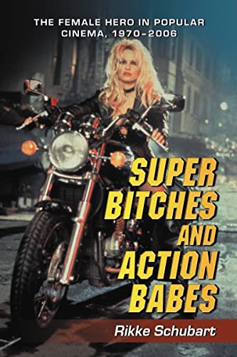 9780786429240: Super Bitches and Action Babes: The Female Hero in Popular Cinema, 1970-2006