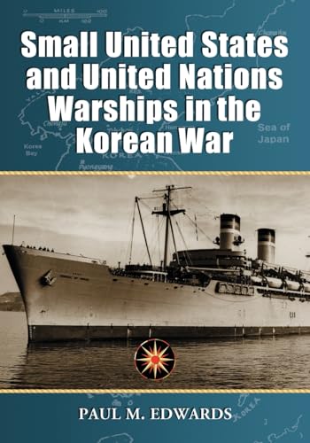 Small United States and United Nations Warships in the Korean War (9780786429301) by Edwards, Paul M.