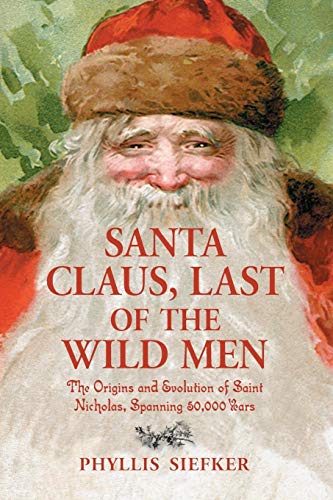 Santa Claus, Last of the Wild Men : The Origins and Evolution of Saint Nicholas, Spanning 50,000 ...