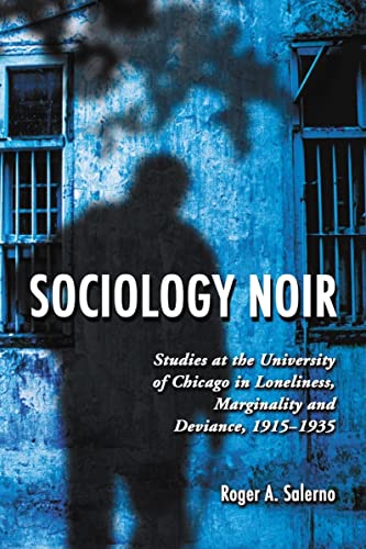 Stock image for Sociology Noir: Studies at the University of Chicago in Loneliness, Marginality and Deviance, 1915-1935 for sale by cornacres