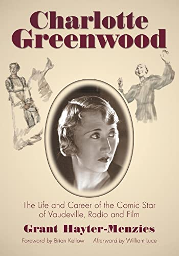 Charlotte Greenwood: The Life and Career of the Comic Star of Vaudeville, Radio and Film (9780786429950) by Grant Hayter-Menzies