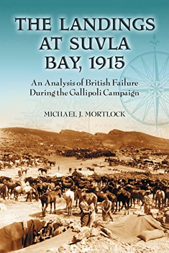 THE LANDINGS AT SULVA BAY, 1915 - AN ANALYSIS OF THE BRITISH FAILURE DURING THE GALLIPOLI CAMPAIGN