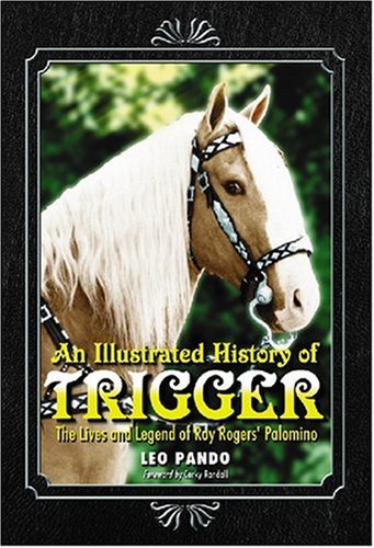 Stock image for An Illustrated History of Trigger: The Lives and Legend of Roy Rogers Palomino for sale by ThriftBooks-Atlanta