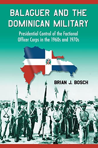 Imagen de archivo de Balaguer and the Dominican Military: Presidential Control of the Factional Officer Corps in the 1960s and 1970s a la venta por ThriftBooks-Dallas