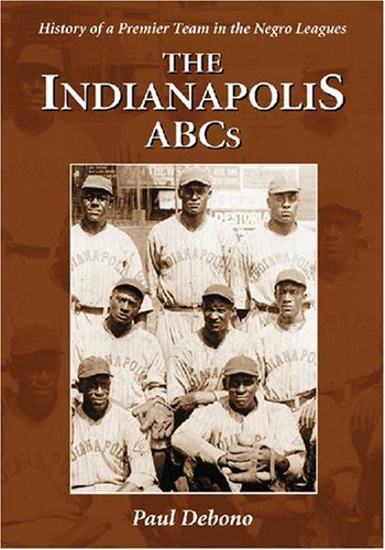 9780786430925: The Indianapolis ABCs: History of a Premier Team in the Negro Leagues