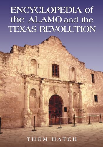 Encyclopedia of the Alamo and the Texas Revolution (9780786430956) by Hatch, Thom