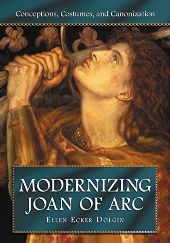 Modernizing Joan of Arc : Conceptions, Costumes, and Canonization
