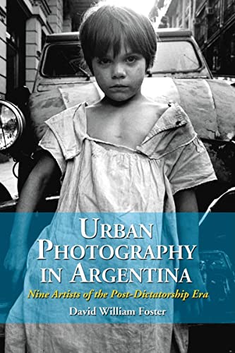 Urban Photography in Argentina : Nine Artists of the Post-Dictatorship Era - David William Foster