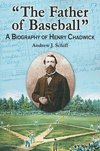 The Father Of Baseball : A Biography Of Henry Chadwick