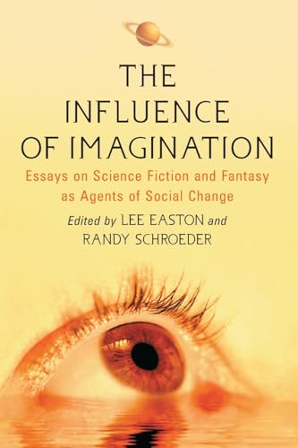 The Influence of Imagination: Essays on Science Fiction and Fantasy as Agents of Social Change (9780786432301) by Easton, Lee; Schroeder, Randy