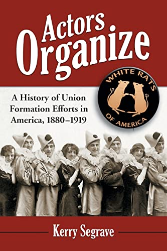 Actors Organize: A History of Union Formation Efforts in America, 1880-1919 (9780786432837) by Segrave, Kerry