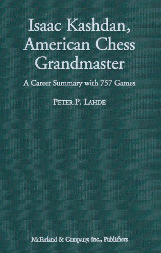 Isaac Kashdan, American Chess Grandmaster : A Career Summary with 757 Games