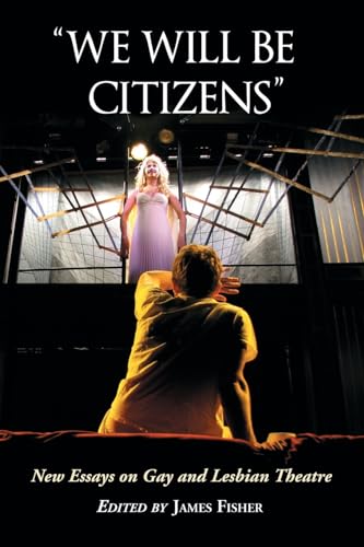 "We Will Be Citizens": New Essays on Gay and Lesbian Theatre (9780786434183) by Fisher, James