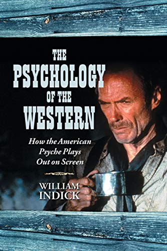 The Psychology of the Western: How the American Psyche Plays Out on Screen (9780786434602) by Indick, William