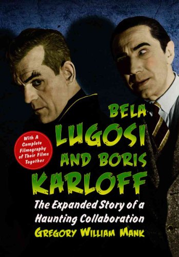 Bela Lugosi and Boris Karloff: The Expanded Story of a Haunting Collaboration - Gregory William Frank