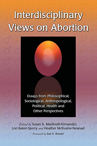 Stock image for Interdisciplinary Views on Abortion: Essays from Philosophical, Sociological, Anthropological, Political, Health and Other Perspectives for sale by Blue Vase Books