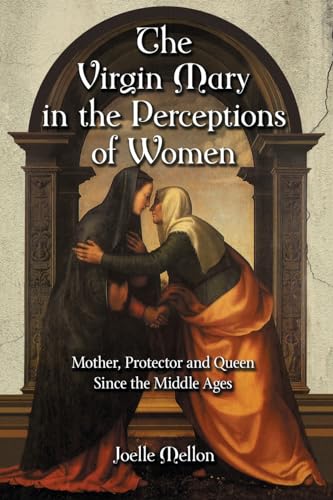 Imagen de archivo de The Virgin Mary in the Perceptions of Women Mother, Protector and Queen Since the Middle Ages a la venta por PBShop.store US