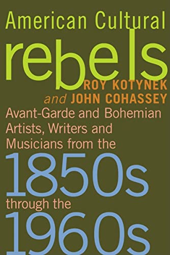 Stock image for American Cultural Rebels: Avant-Garde and Bohemian Artists, Writers and Musicians from the 1850s through the 1960s for sale by SecondSale