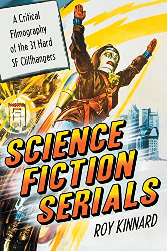 Stock image for Science Fiction Serials: A Critical Filmography of the 31 Hard SF Cliffhangers; With an Appendix of the 37 Serials with Slight SF Content for sale by SecondSale