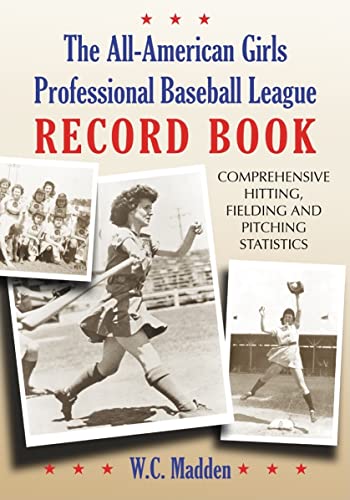 The All-American Girls Professional Baseball League Record Book : Comprehensive Hitting, Fielding...