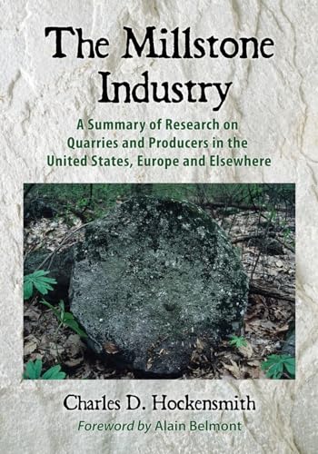 The Millstone Industry : A Summary of Research on Quarries and Producers in the United States, Eu...