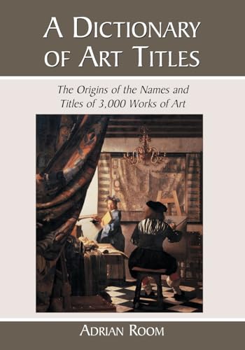 Stock image for A Dictionary of Art Titles The Origins of the Names and Titles of 3,000 Works of Art for sale by PBShop.store US