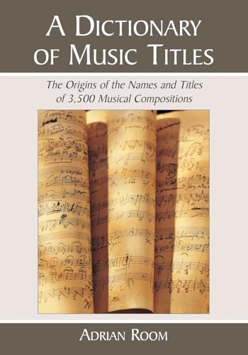 9780786438907: A Dictionary of Music Titles: The Origins of the Names and Titles of 3,500 Musical Compositions