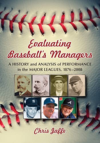 Evaluating Baseball's Managers : A History and Analysis of Performance in the Major Leagues, 1876...