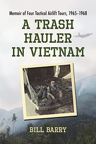 A Trash Hauler in Vietnam - Memoir of Four Tactical Airlift Tours, 1965?1968
