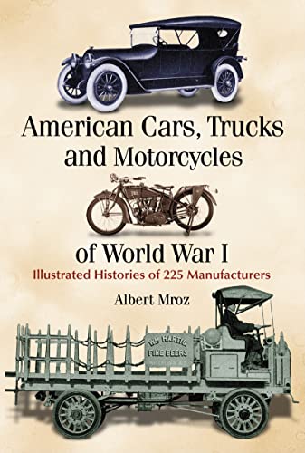 Stock image for American Cars, Trucks and Motorcycles of World War I: Illustrated Histories of 225 Manufacturers [Paperback] Albert Mroz for sale by Orphans Treasure Box