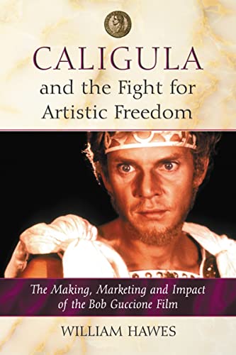 Caligula and the Fight for Artistic Freedom: The Making, Marketing and Impact of the Bob Guccione Film (9780786439867) by Hawes, William