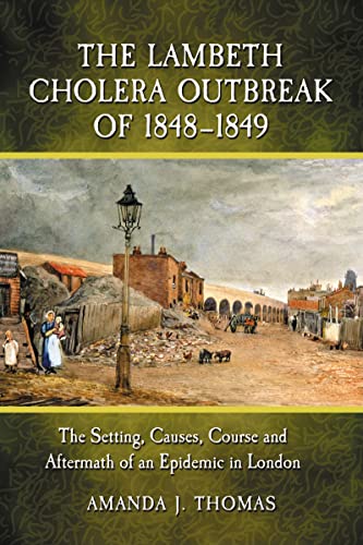 The Lambeth Cholera Outbreak of 1848-1849 : The Setting, Causes, Course and Aftermath of an Epide...