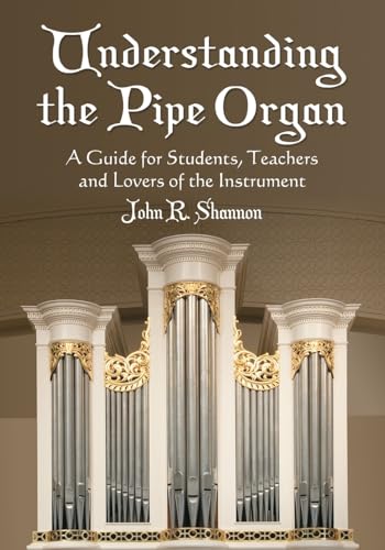 9780786439980: Understanding The Pipe Organ: A Guide for Students, Teachers and Lovers of the Instrument