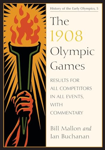 The 1908 Olympic Games: Results for All Competitors in All Events, With Commentary (History of the Early Olympic Games 5) (9780786440689) by Mallon, Bill; Buchanan, Ian