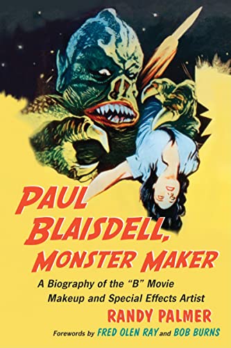 Imagen de archivo de Paul Blaisdel, Monster Maker: A Biography of the B Movie Makeup and Special Effects Artist a la venta por Revaluation Books