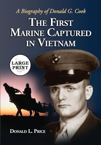 THE FIRST MARINE CAPTURED IN VIETNAM: A BIOGRAPHY OF DONALD G. COOK - LARGE PRINT EDITION