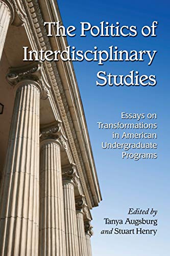 The Politics of Interdisciplinary Studies - Essays on Transformations in American Undergraduate P...