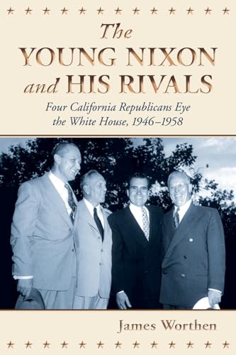 Imagen de archivo de The Young Nixon and His Rivals: Four California Republicans Eye the White House, 1946-1958 a la venta por St Vincent de Paul of Lane County