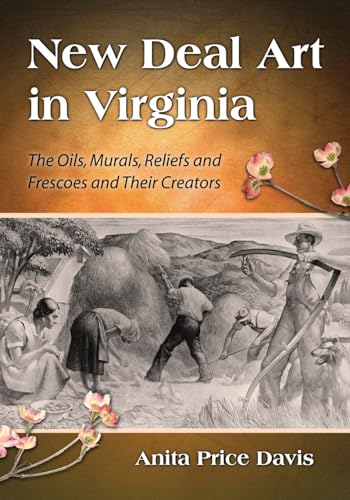 New Deal Art in Virginia : The Oils, Murals, Reliefs and Frescoes and Their Creators