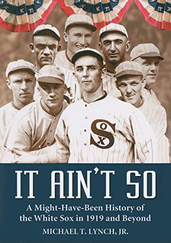 It Ain't So: A Might Have Been History of the White Sox in 1919 and Beyond  - Lynch Jr., Michael T.: 9780786441891 - AbeBooks