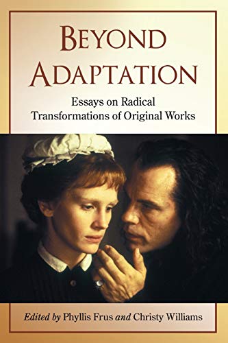 Beyond Adaptation: Essays on Radical Transformations of Original Works (9780786442232) by Frus, Phyllis; Williams, Christy