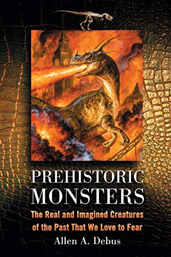 Imagen de archivo de Prehistoric Monsters: The Real and Imagined Creatures of the Past That We Love to Fear a la venta por Reader's Corner, Inc.